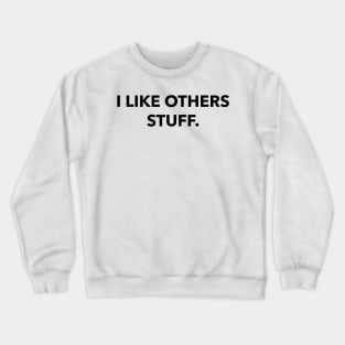 i like others stuff Crewneck Sweatshirt